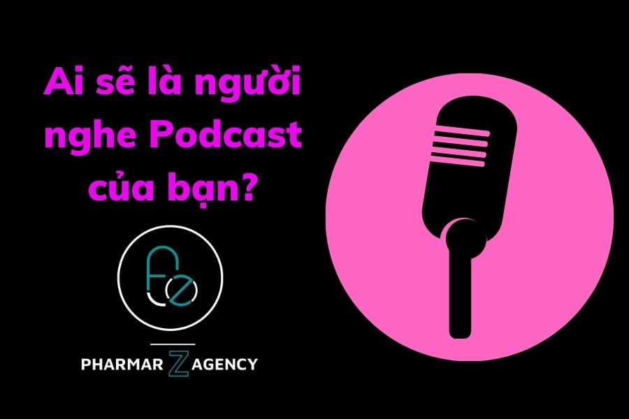 Ai sẽ là người nghe Podcast của bạn?