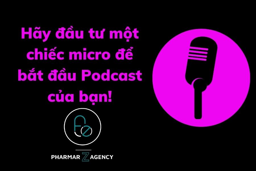 Hãy đầu tư một chiếc micro thật tốt để bắt đầu chuỗi Podcast của bạn